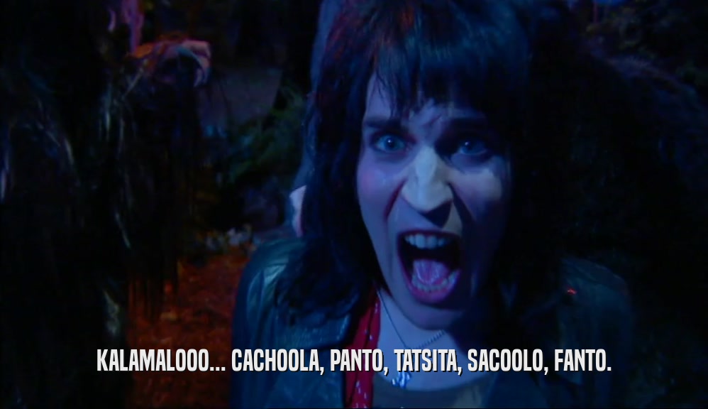 KALAMALOOO... CACHOOLA, PANTO, TATSITA, SACOOLO, FANTO.  