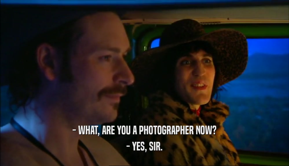 - WHAT, ARE YOU A PHOTOGRAPHER NOW? - YES, SIR. 