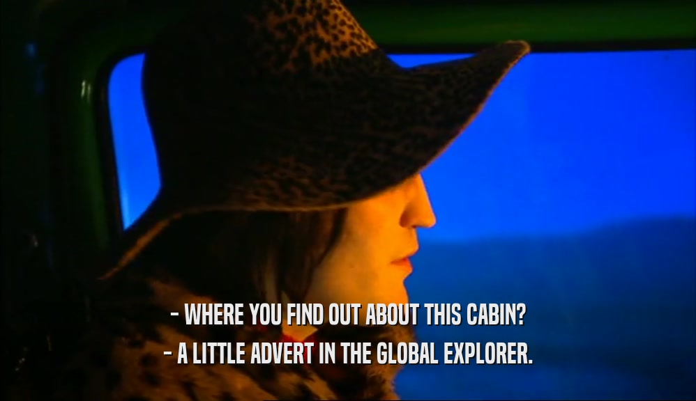 - WHERE YOU FIND OUT ABOUT THIS CABIN? - A LITTLE ADVERT IN THE GLOBAL EXPLORER. 