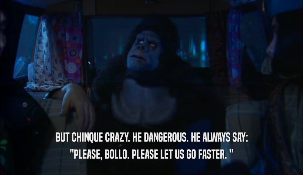 BUT CHINQUE CRAZY. HE DANGEROUS. HE ALWAYS SAY: 