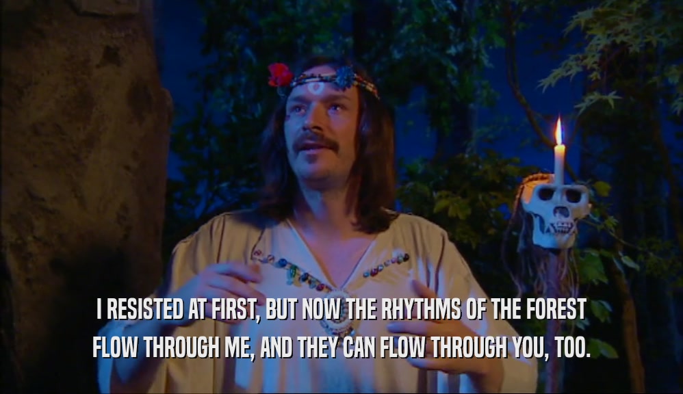 I RESISTED AT FIRST, BUT NOW THE RHYTHMS OF THE FOREST FLOW THROUGH ME, AND THEY CAN FLOW THROUGH YOU, TOO. 
