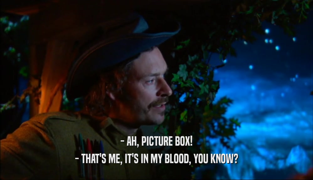 - AH, PICTURE BOX! - THAT'S ME, IT'S IN MY BLOOD, YOU KNOW? 