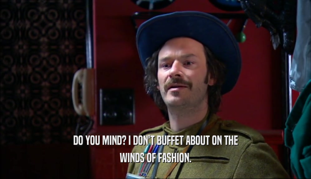 DO YOU MIND? I DON'T BUFFET ABOUT ON THE WINDS OF FASHION. 