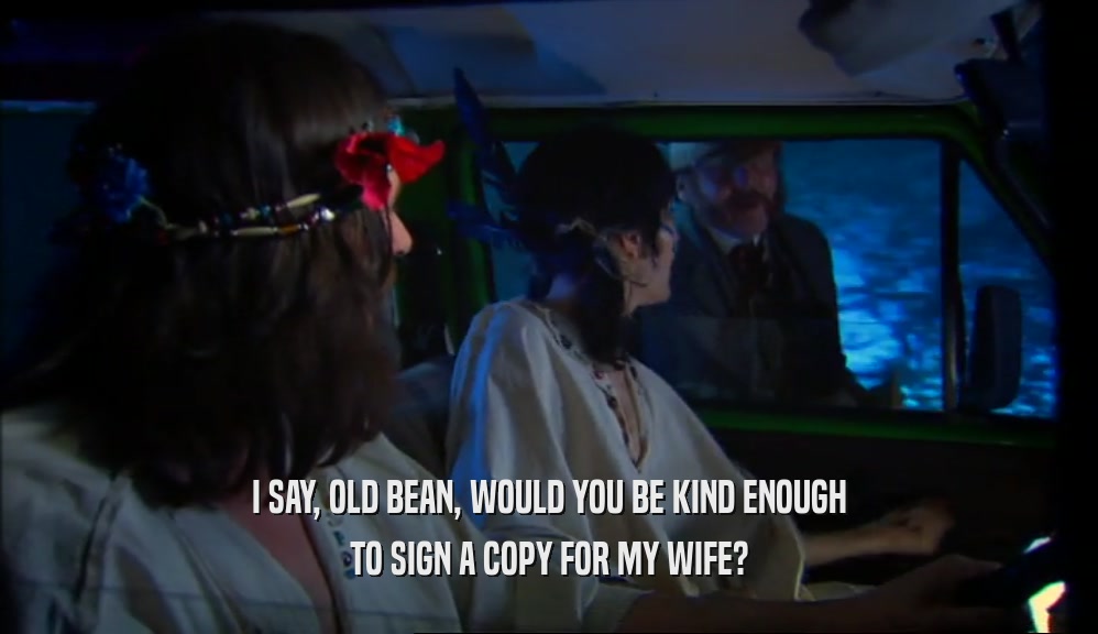 I SAY, OLD BEAN, WOULD YOU BE KIND ENOUGH TO SIGN A COPY FOR MY WIFE? 