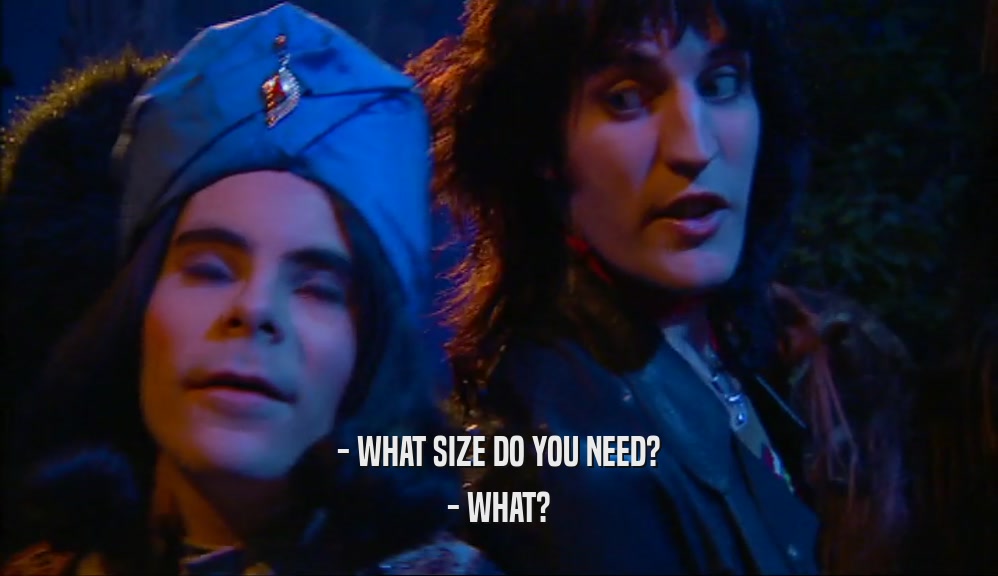 - WHAT SIZE DO YOU NEED? - WHAT? 