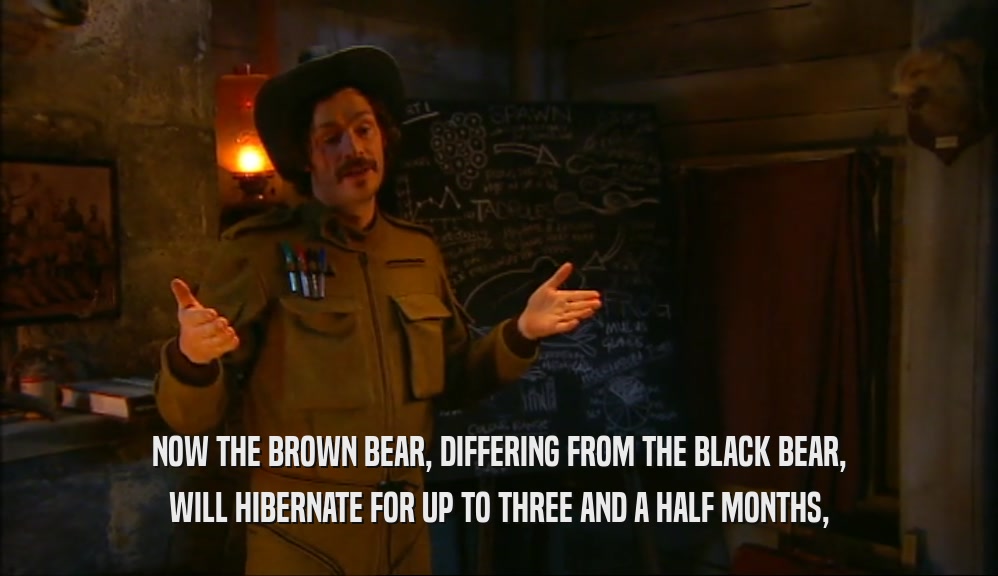 NOW THE BROWN BEAR, DIFFERING FROM THE BLACK BEAR, WILL HIBERNATE FOR UP TO THREE AND A HALF MONTHS, 