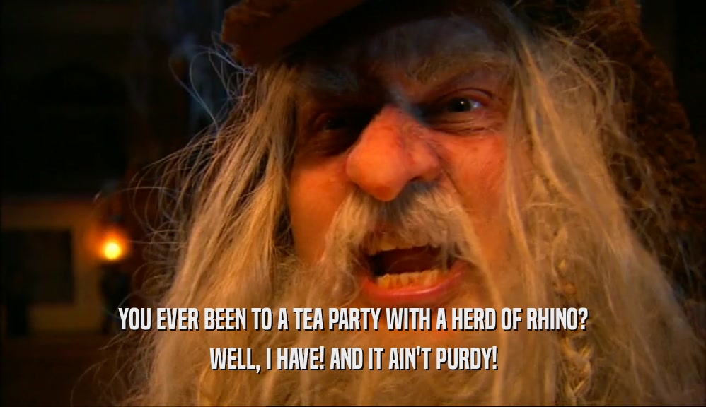 YOU EVER BEEN TO A TEA PARTY WITH A HERD OF RHINO? WELL, I HAVE! AND IT AIN'T PURDY! 