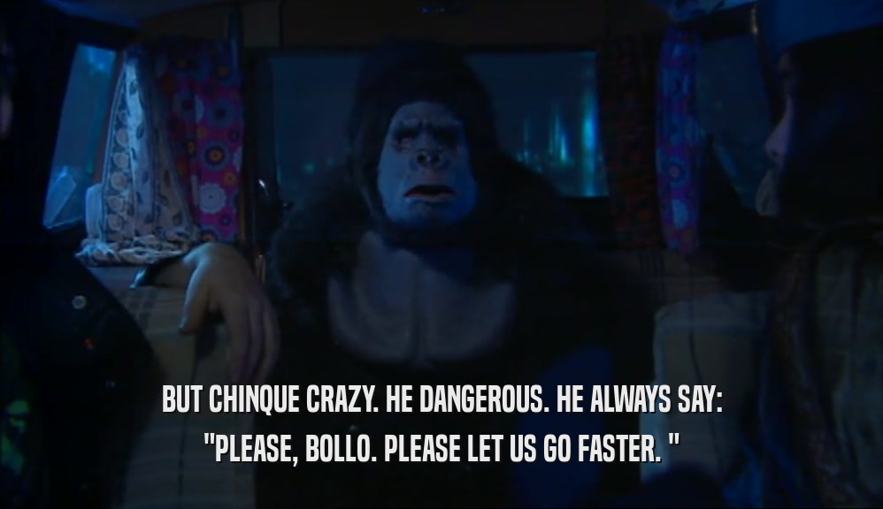 BUT CHINQUE CRAZY. HE DANGEROUS. HE ALWAYS SAY: 