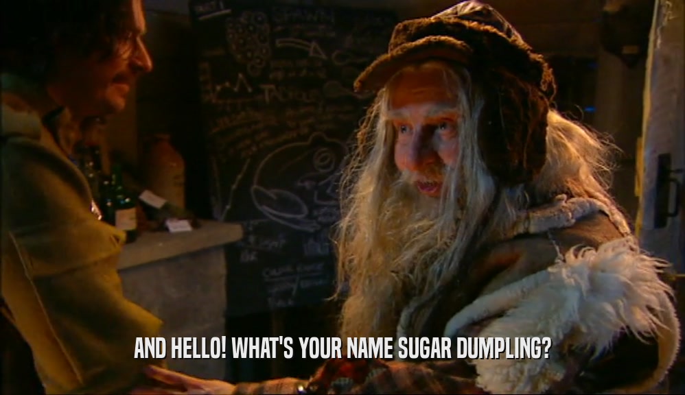 AND HELLO! WHAT'S YOUR NAME SUGAR DUMPLING?  