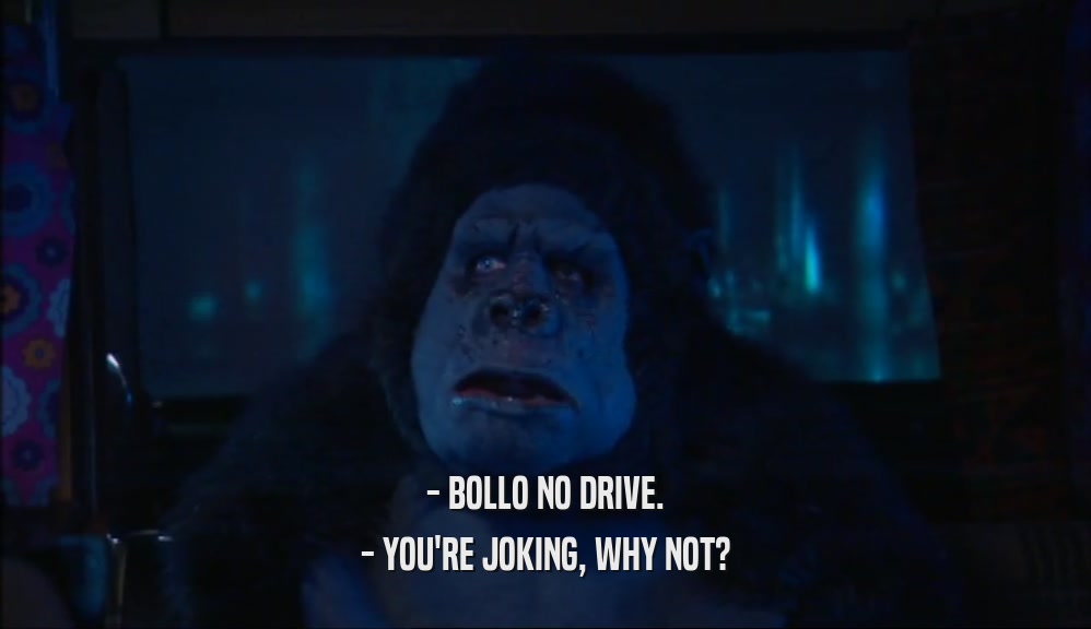 - BOLLO NO DRIVE. - YOU'RE JOKING, WHY NOT? 