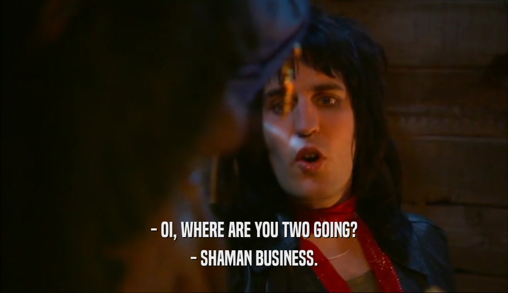 - OI, WHERE ARE YOU TWO GOING? - SHAMAN BUSINESS. 