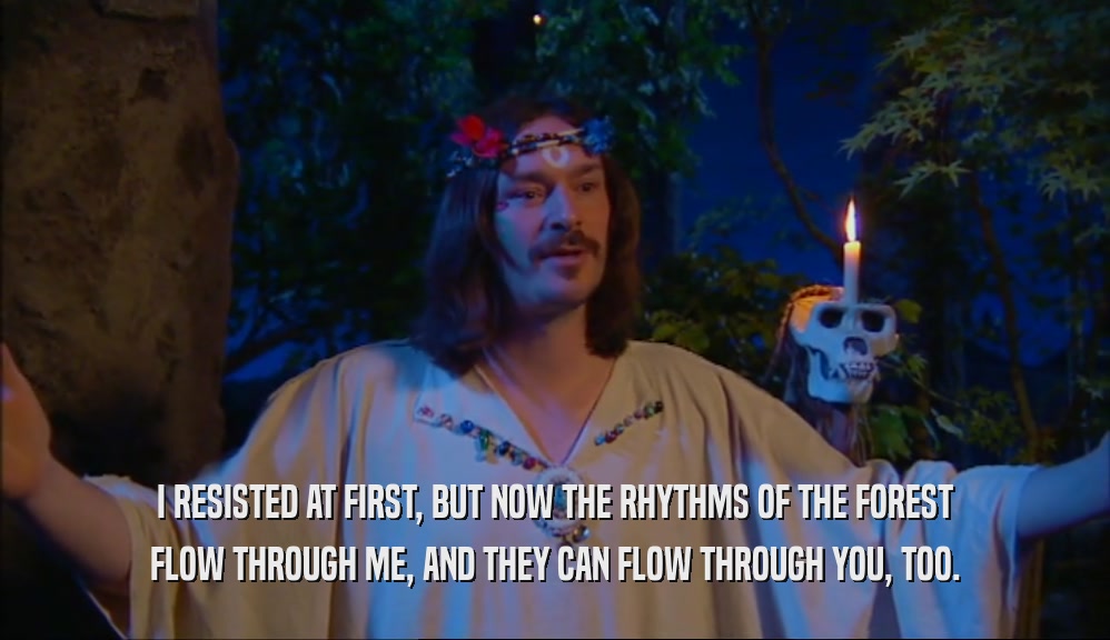 I RESISTED AT FIRST, BUT NOW THE RHYTHMS OF THE FOREST FLOW THROUGH ME, AND THEY CAN FLOW THROUGH YOU, TOO. 