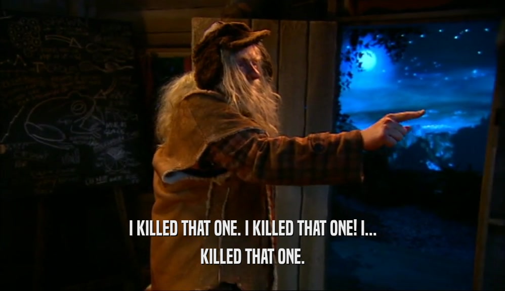 I KILLED THAT ONE. I KILLED THAT ONE! I... KILLED THAT ONE. 