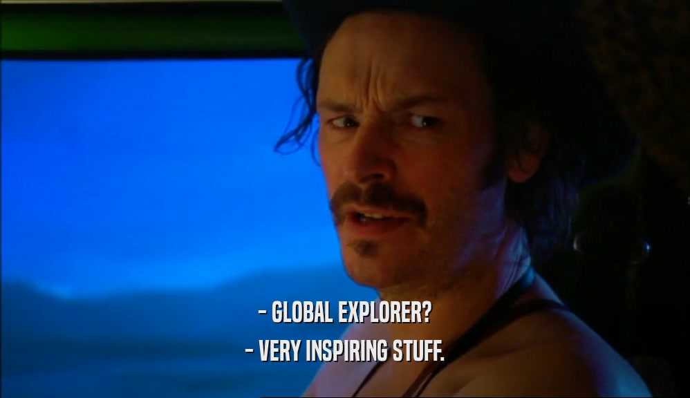 - GLOBAL EXPLORER? - VERY INSPIRING STUFF. 