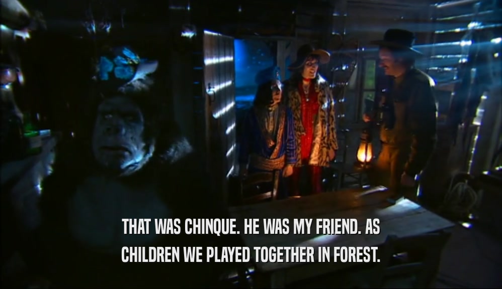 THAT WAS CHINQUE. HE WAS MY FRIEND. AS CHILDREN WE PLAYED TOGETHER IN FOREST. 