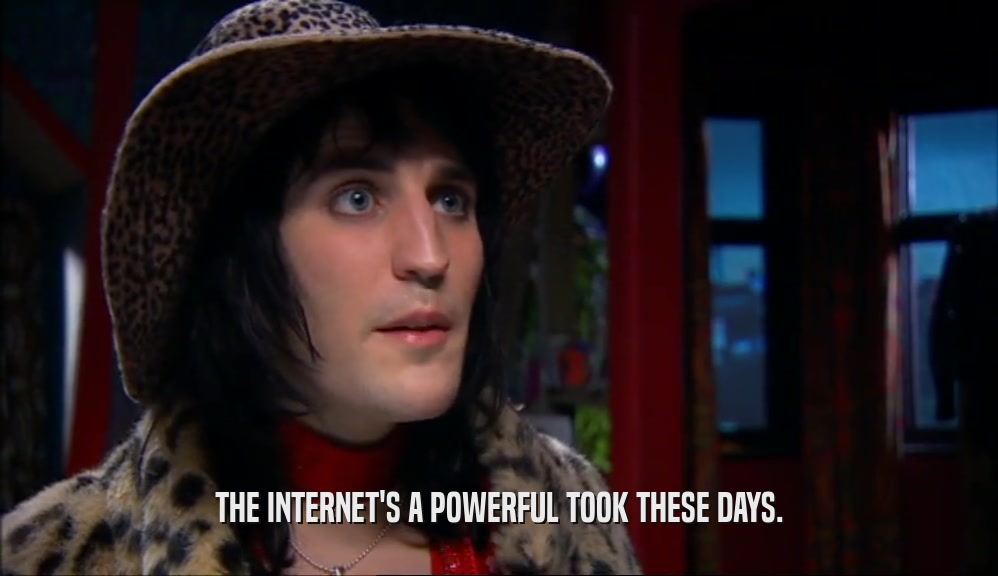 THE INTERNET'S A POWERFUL TOOK THESE DAYS.  