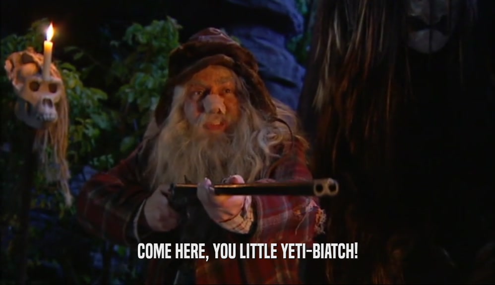 COME HERE, YOU LITTLE YETI-BIATCH!  