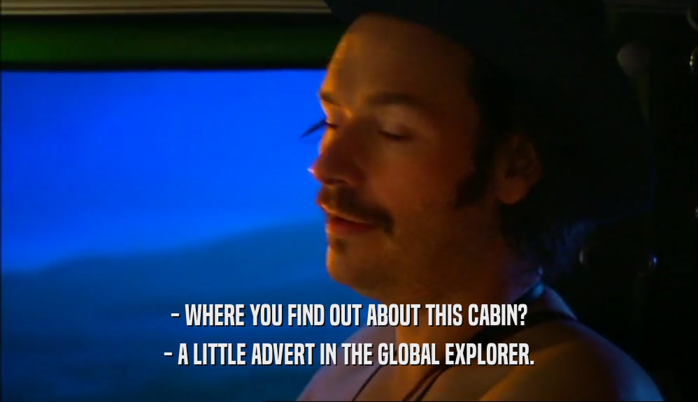 - WHERE YOU FIND OUT ABOUT THIS CABIN? - A LITTLE ADVERT IN THE GLOBAL EXPLORER. 