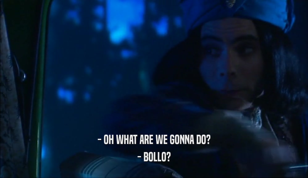 - OH WHAT ARE WE GONNA DO?
 - BOLLO?
 