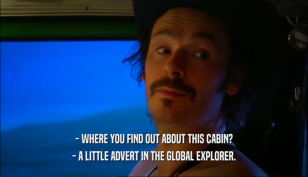 - WHERE YOU FIND OUT ABOUT THIS CABIN? - A LITTLE ADVERT IN THE GLOBAL EXPLORER. 