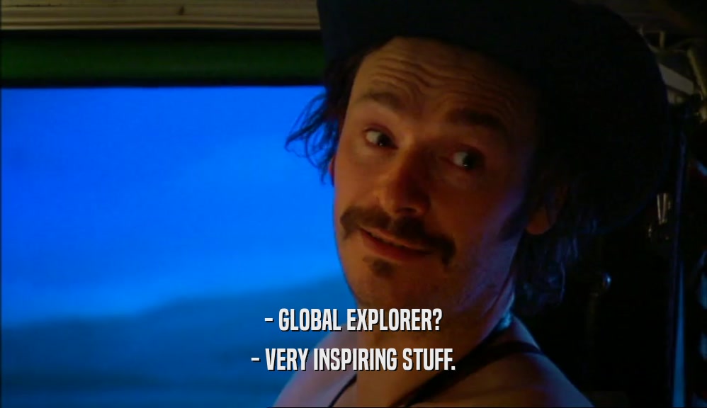 - GLOBAL EXPLORER? - VERY INSPIRING STUFF. 
