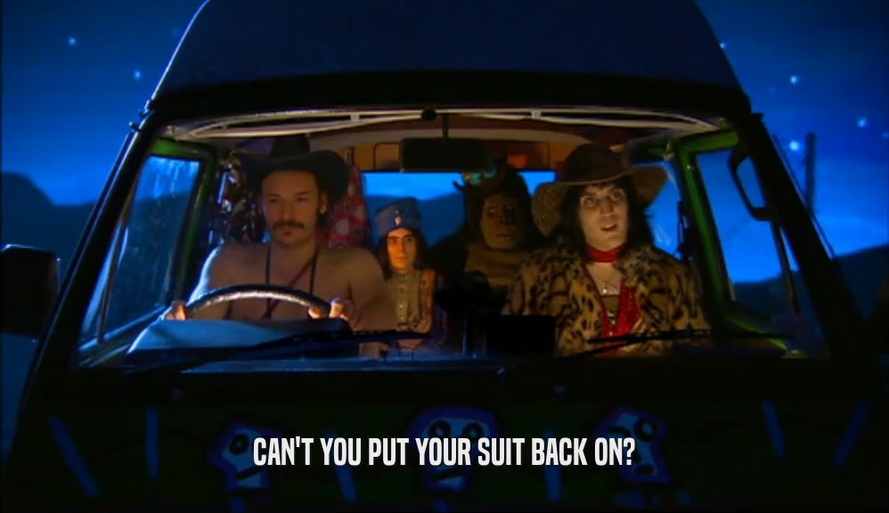 CAN'T YOU PUT YOUR SUIT BACK ON?
  