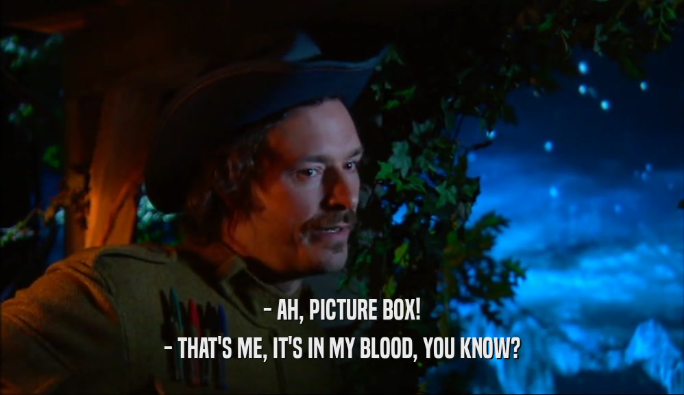 - AH, PICTURE BOX! - THAT'S ME, IT'S IN MY BLOOD, YOU KNOW? 