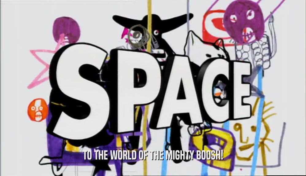 TO THE WORLD OF THE MIGHTY BOOSH!  