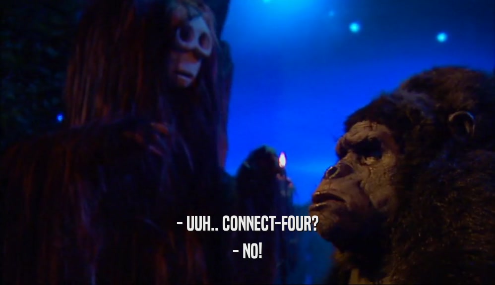 - UUH.. CONNECT-FOUR? - NO! 