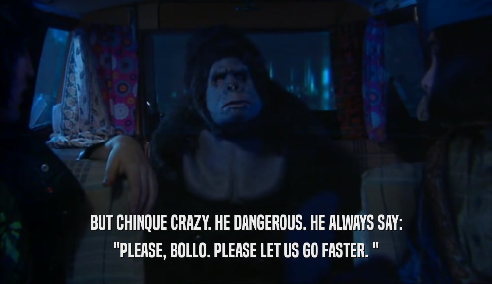 BUT CHINQUE CRAZY. HE DANGEROUS. HE ALWAYS SAY: 