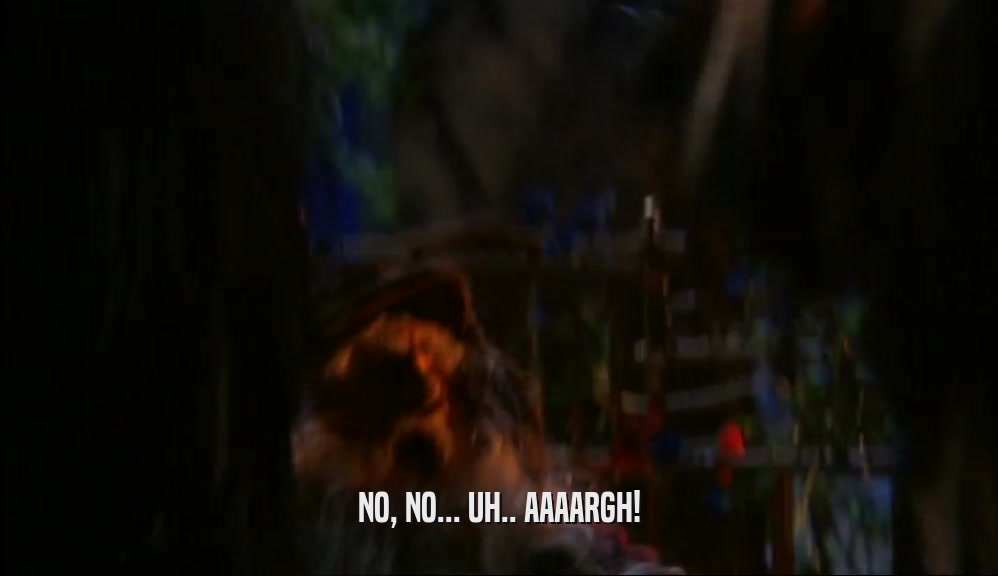 NO, NO... UH.. AAAARGH!  