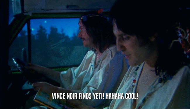 VINCE NOIR FINDS YETI! HAHAHA COOL!  