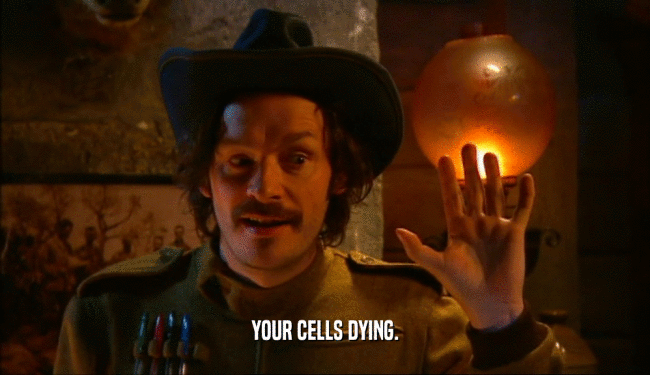 YOUR CELLS DYING.
  