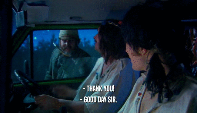 - THANK YOU! - GOOD DAY SIR. 