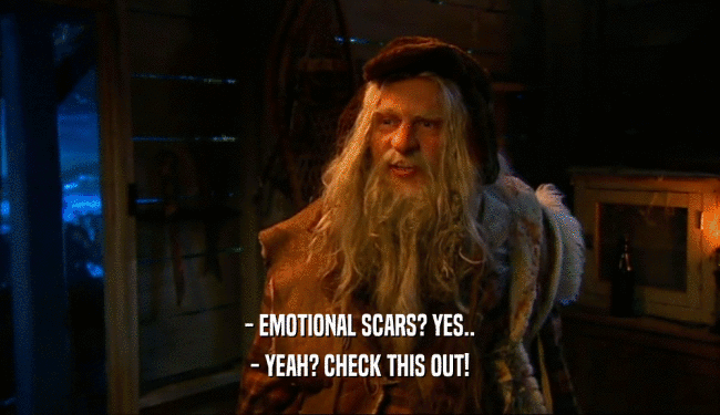 - EMOTIONAL SCARS? YES.. - YEAH? CHECK THIS OUT! 