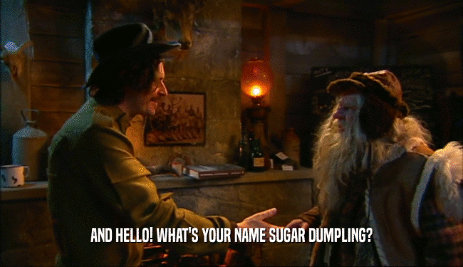 AND HELLO! WHAT'S YOUR NAME SUGAR DUMPLING?  