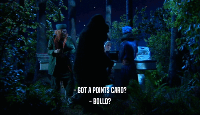 - GOT A POINTS CARD?
 - BOLLO?
 