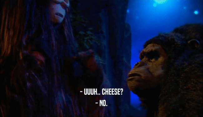 - UUUH.. CHEESE? - NO. 
