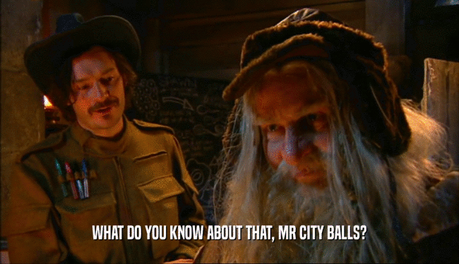 WHAT DO YOU KNOW ABOUT THAT, MR CITY BALLS?
  