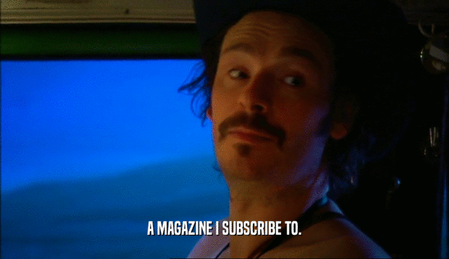 A MAGAZINE I SUBSCRIBE TO.  