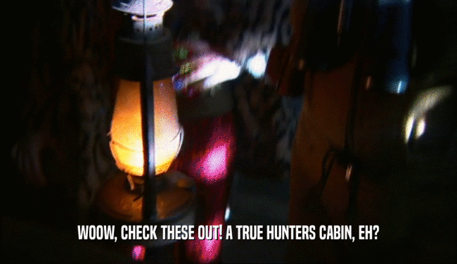 WOOW, CHECK THESE OUT! A TRUE HUNTERS CABIN, EH?  