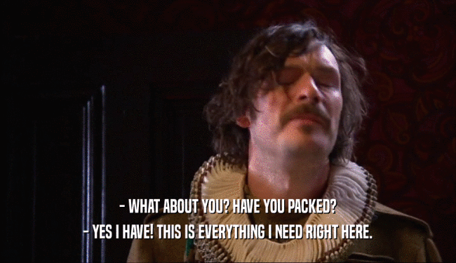 - WHAT ABOUT YOU? HAVE YOU PACKED? - YES I HAVE! THIS IS EVERYTHING I NEED RIGHT HERE. 