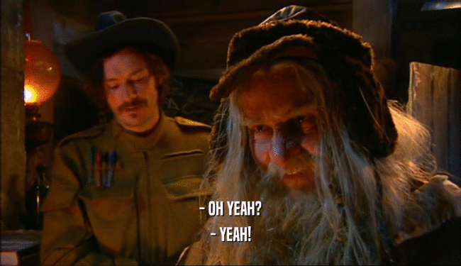 - OH YEAH? - YEAH! 