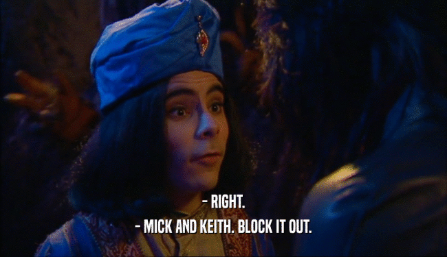 - RIGHT.
 - MICK AND KEITH. BLOCK IT OUT.
 