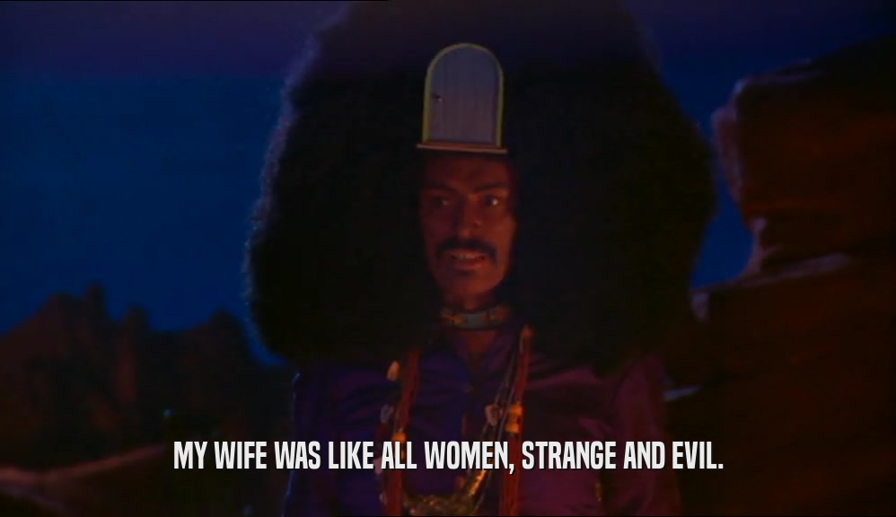 MY WIFE WAS LIKE ALL WOMEN, STRANGE AND EVIL.  