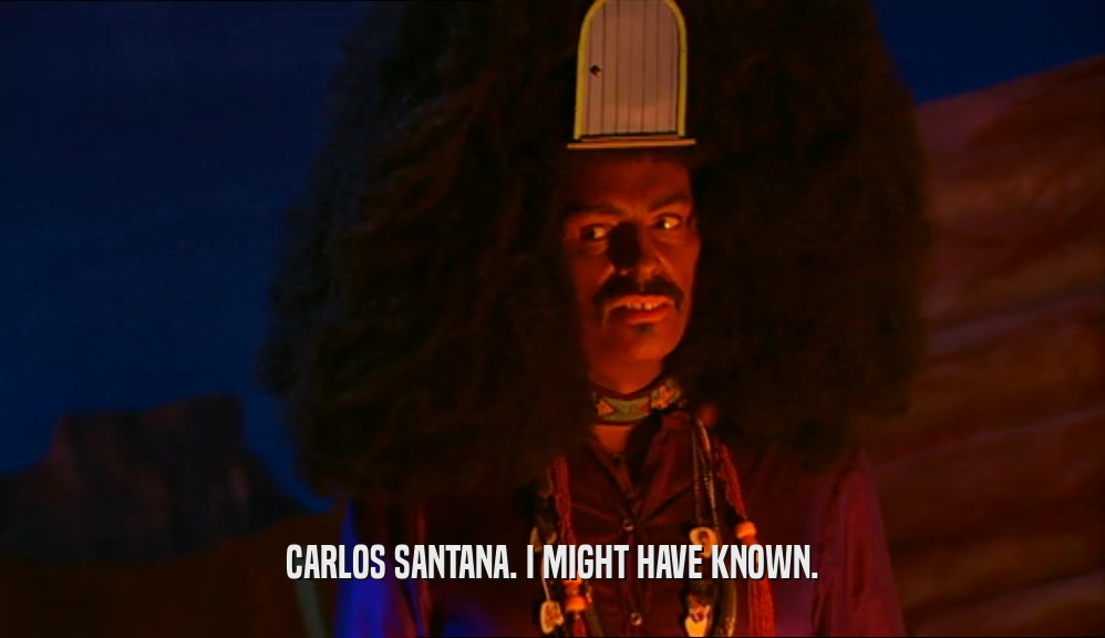CARLOS SANTANA. I MIGHT HAVE KNOWN.  