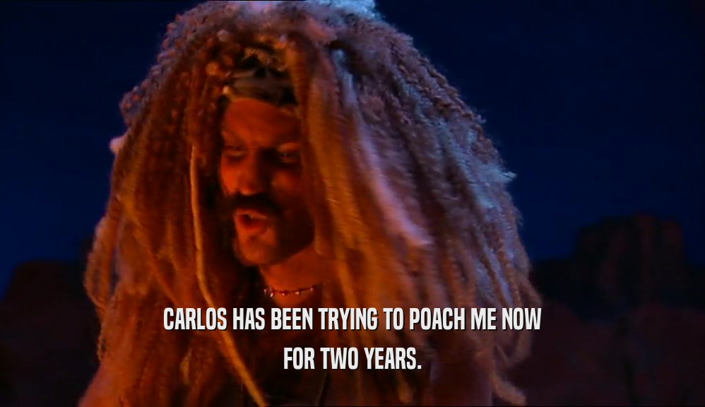 CARLOS HAS BEEN TRYING TO POACH ME NOW FOR TWO YEARS. 
