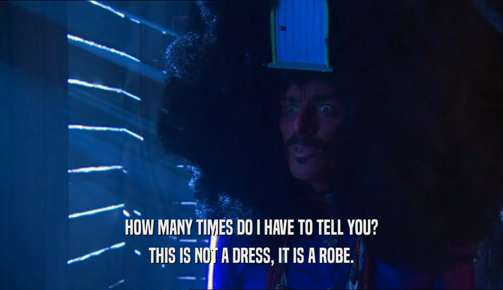HOW MANY TIMES DO I HAVE TO TELL YOU? THIS IS NOT A DRESS, IT IS A ROBE. 