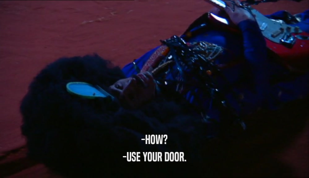 -HOW?
 -USE YOUR DOOR.
 