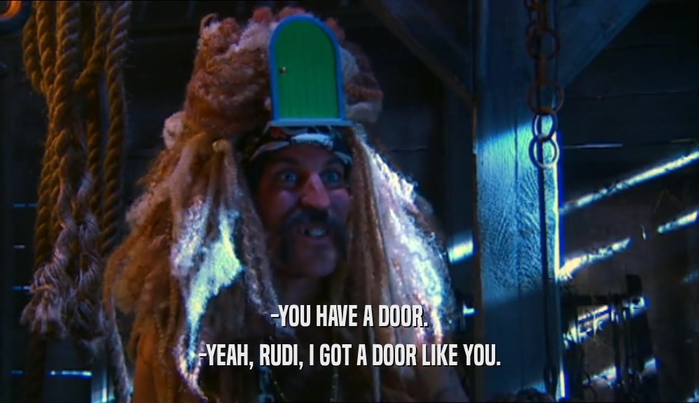 -YOU HAVE A DOOR. -YEAH, RUDI, I GOT A DOOR LIKE YOU. 